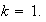 $k=1.$