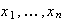 $x_{1},\ldots,x_{n}$