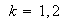 $\ \ k=1,2 $