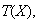 $T(X),$