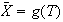 $\bar{X}=g(T)$