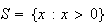 $S=\{x:x>0\}$