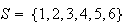$S=\{1,2,3,4,5,6\}$