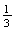$\frac{1}{3}$
