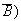 $\overline{B})$