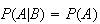 $P(A|B)=P(A)$