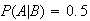 $P(A|B)=0.5$