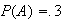 $P(A)=.3$