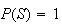 $P(S)=1$