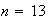 $n = 13$