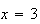 $x=3$