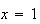 $x=1$
