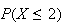 $P(X\leq2)$