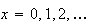$x=0,1,2,\dots$