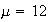 $\mu=12$