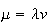$\mu=\lambda v$