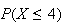 $P(X\leq4)$