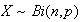$X \sim B i (n, p)$
