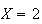 $X=2$