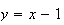 $y=x-1$