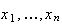 $x_{1},\dots,x_{n}$