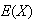 $E(X) $