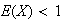 $E(X)<1$
